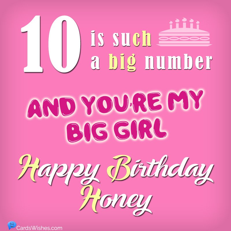 10 is such a big number, and you're my big girl. Happy Birthday, Honey!