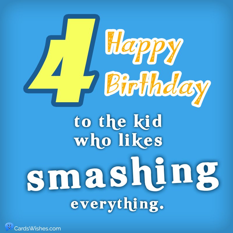Happy 4th Birthday to the kid who likes smashing everything.