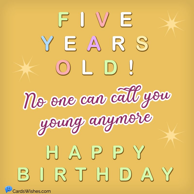 FIVE YEARS OLD! No one can call you young anymore. HAPPY BIRTHDAY!