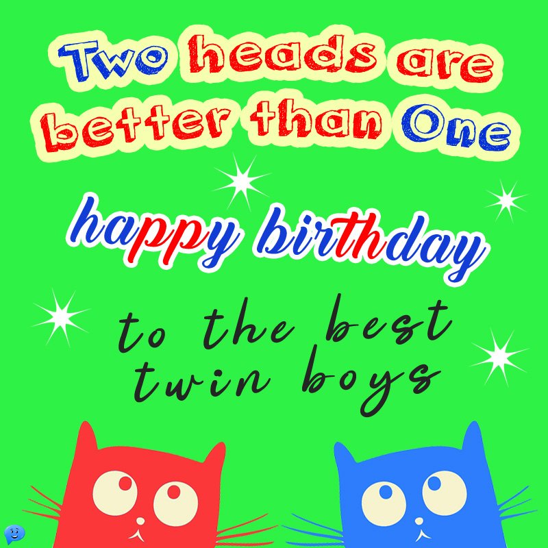 Two heads are better than one. Happy Birthday to the best twin boys.