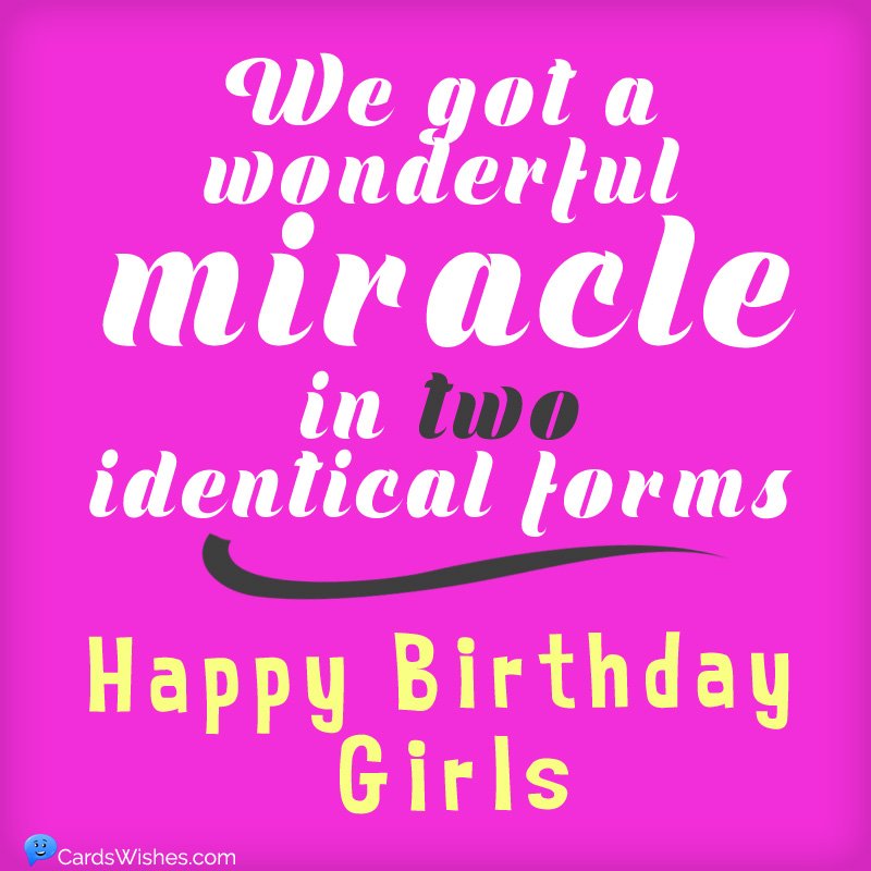 We got a miracle in 2 identical forms. Happy Birthday, Girls!