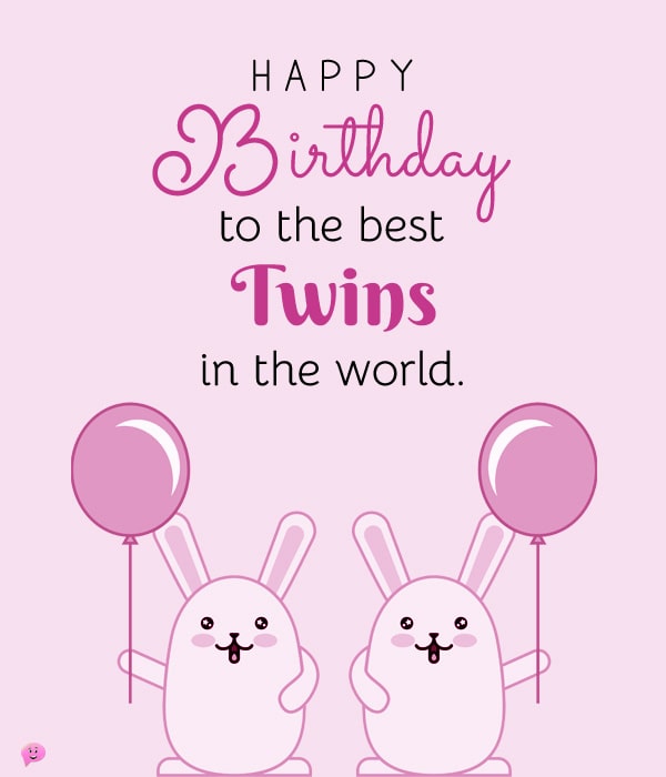 Happy Birthday to the most wonderful twins.