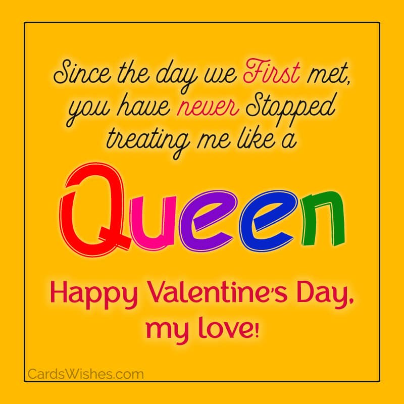 Since the day we first met, you have never stopped treating me like a queen. Happy Valentines Day, Husband!