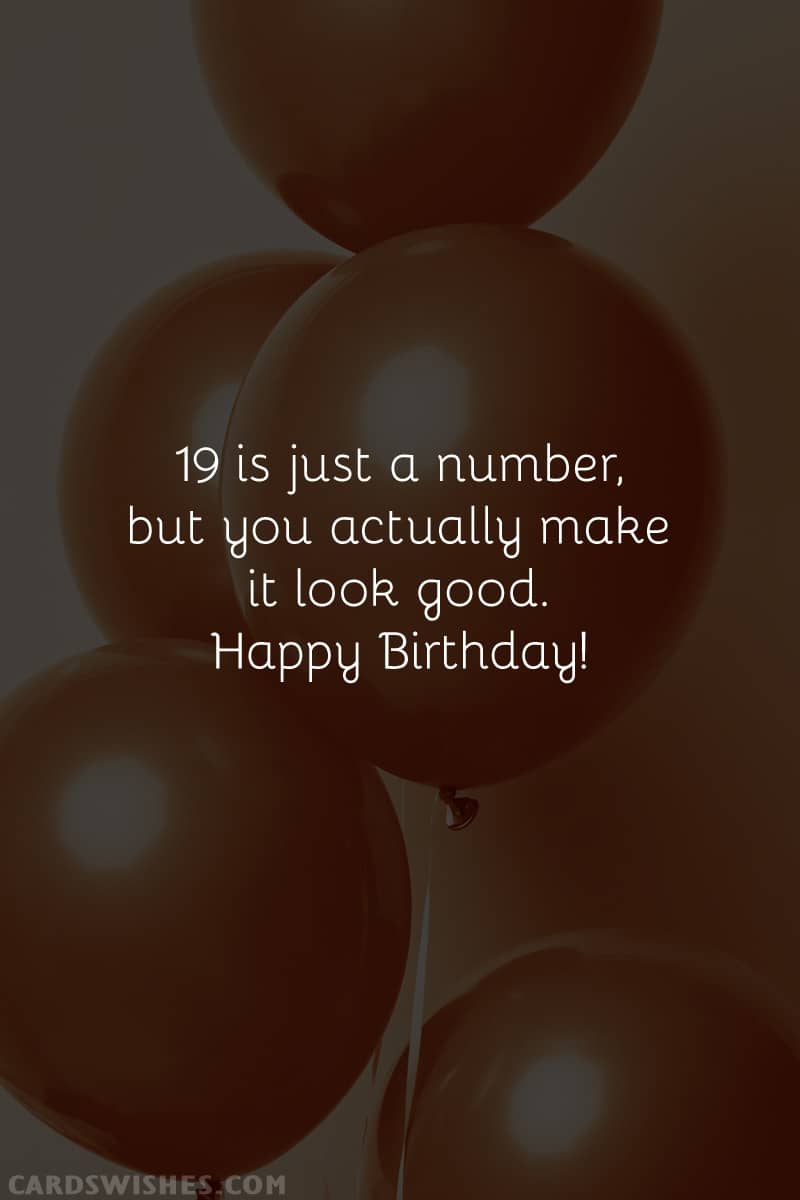 19 is just a number, but you actually make it look good