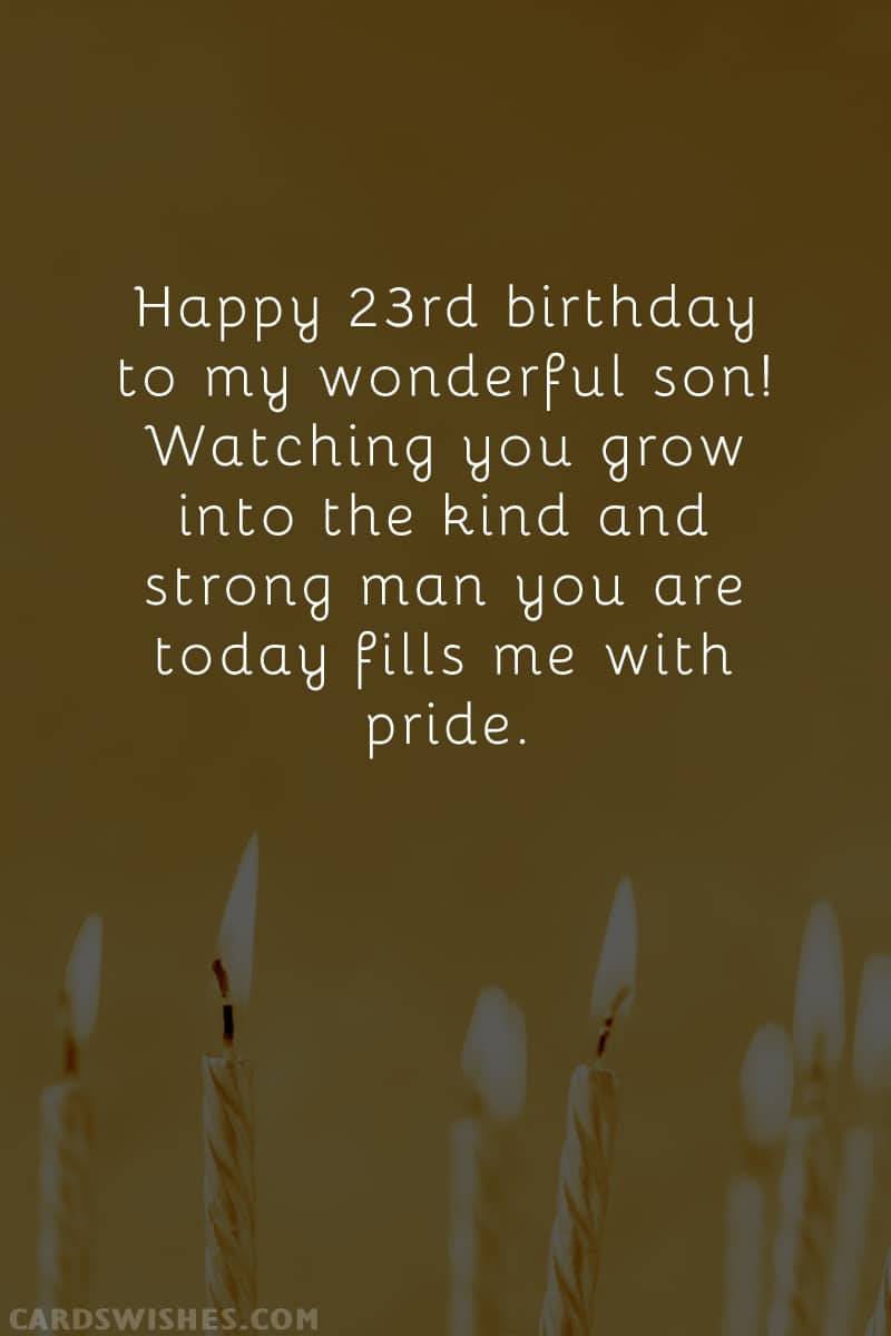 Happy 23rd birthday to my wonderful son! Watching you grow into the kind and strong man you are today fills me with pride
