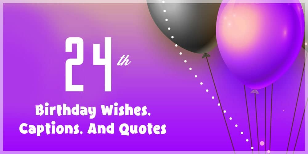 24th Birthday Captions, Wishes, And Quotes