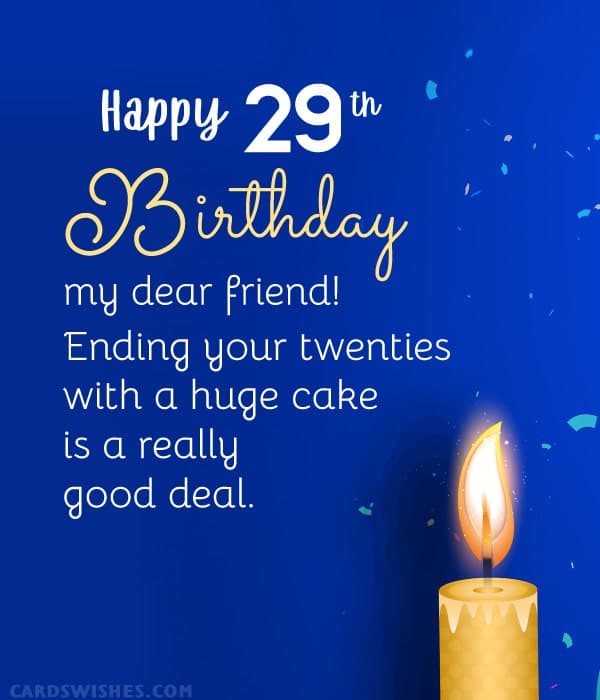 Happy 29th Birthday, my dear friend! Ending your twenties with a huge cake is a really good deal