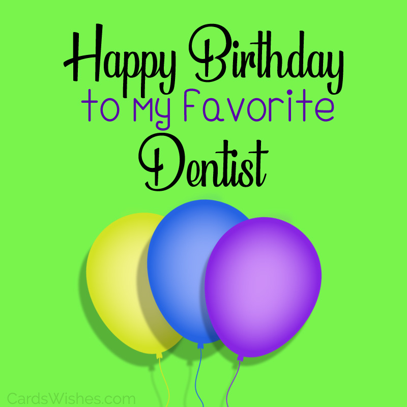 Happy Birthday to my favorite dentist.