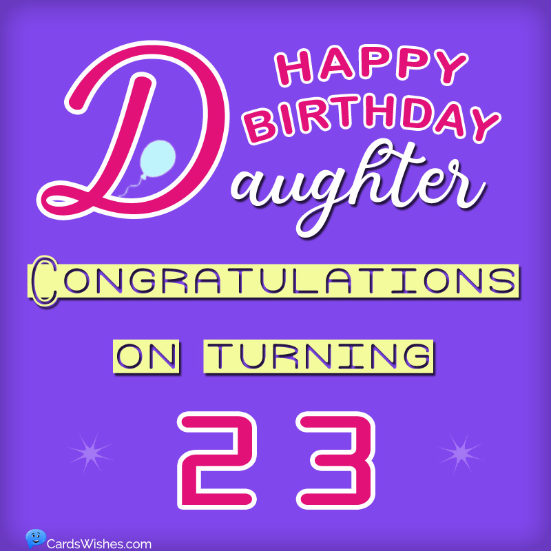 Happy Birthday, Daughter! Congratulations on turning 23.