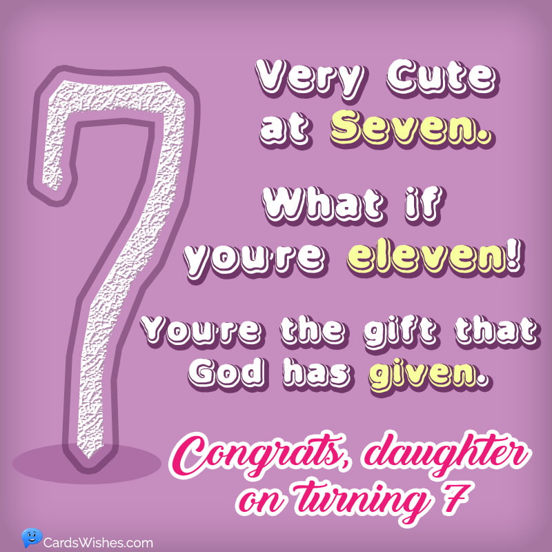 Very cute at seven. What if you're eleven! You're the gift that God has given. Congrats, daughter on turning 7.