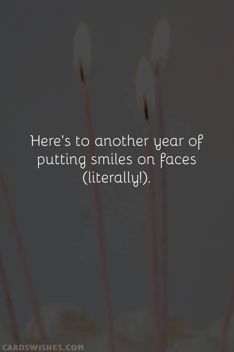 Here's to another year of putting smiles on faces (literally!)