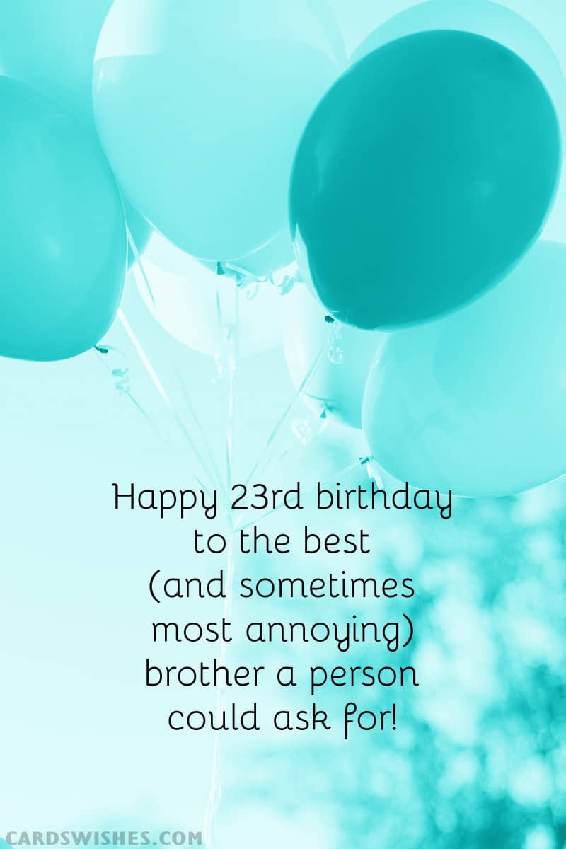 Happy 23rd birthday to the best (and sometimes most annoying) brother a person could ask for!