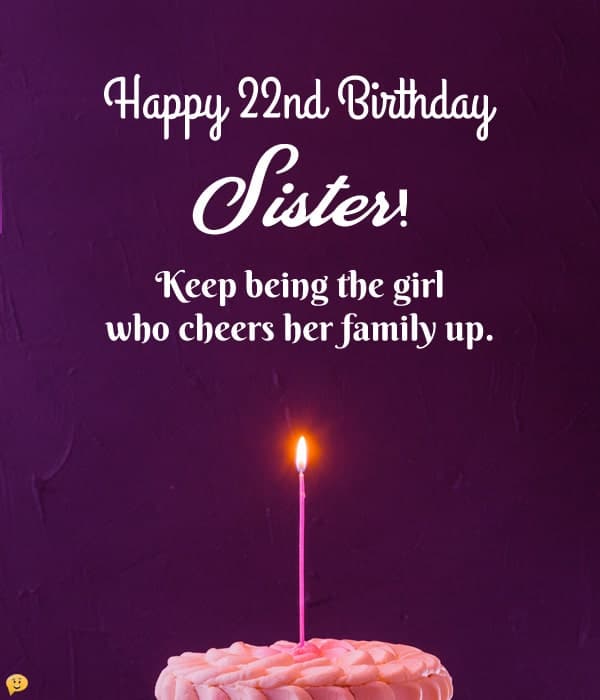 Happy 22nd Birthday, Sister! Keep being the girl who cheers her family up