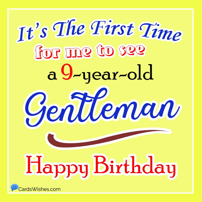 It's the first time for me to see a 9-year-old gentleman. Happy Birthday!