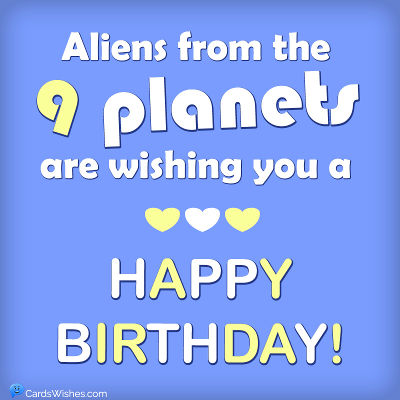 Aliens from the 9 planets are wishing you a happy birthday.