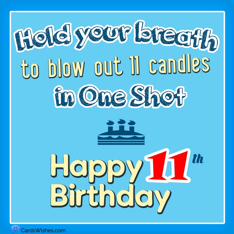 Hold your breath to blow out 11 candles in one shot. Happy 11th Birthday!