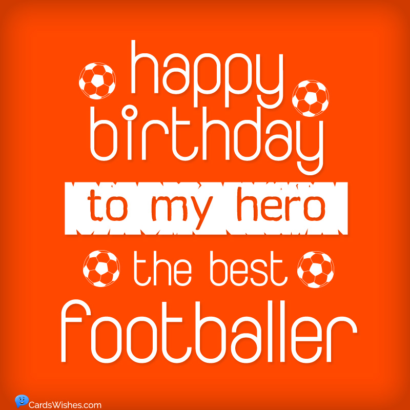 Happy Birthday to my hero, the best footballer.