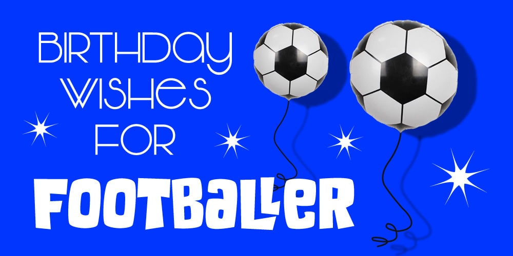 Happy Birthday, Footballer! 40+ Birthday Wishes for Footballer