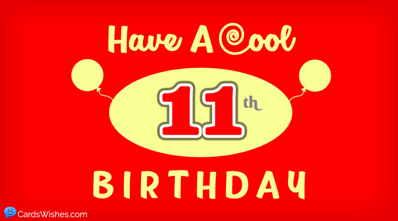 Have a cool 11th birthday.