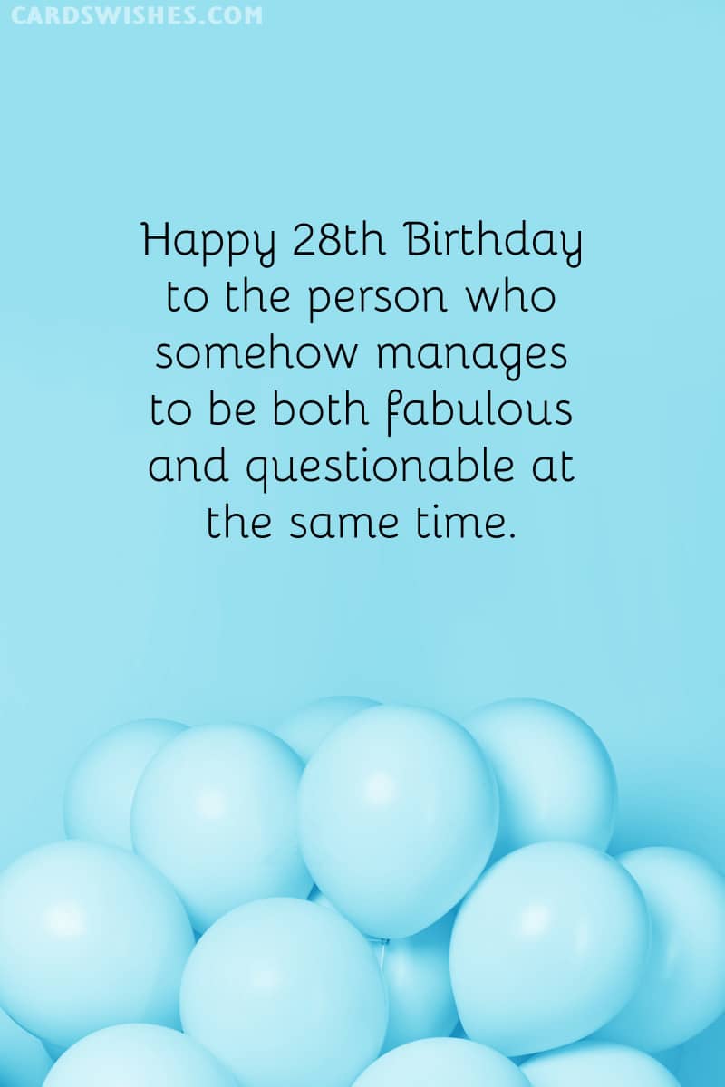 Happy 28th to the person who somehow manages to be both fabulous and questionable at the same time
