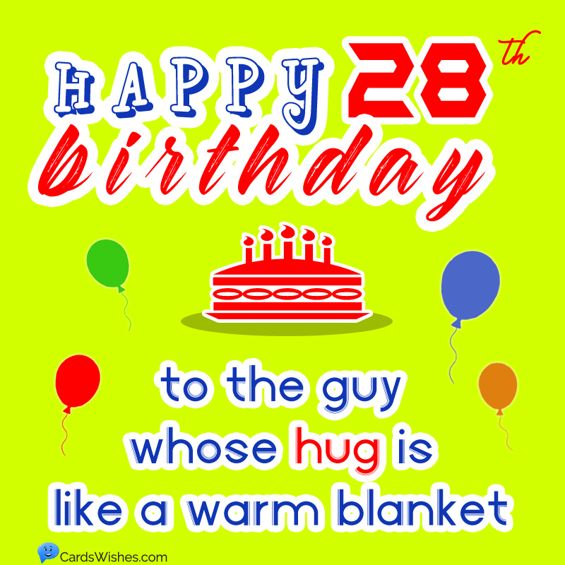 Happy Birthday to the guy whose hug is like a warm blanket.