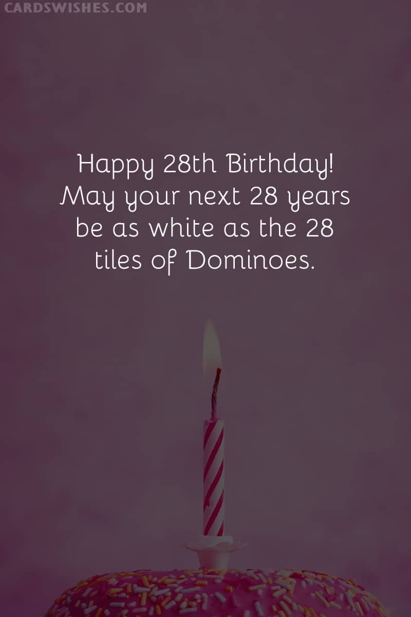 Make 28 wishes. Happy 28th Birthday!