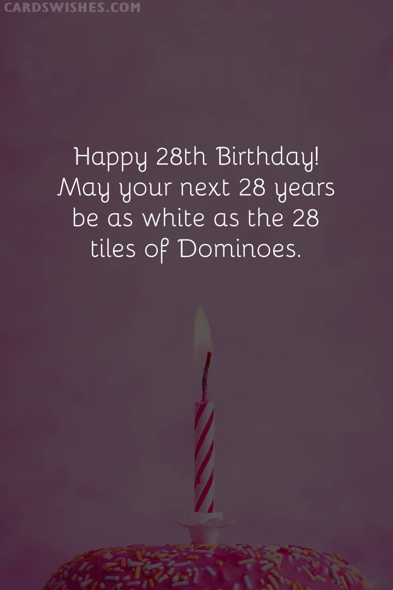 Happy 28th Birthday! May your next 28 years be as white as the 28 tiles of Dominoes