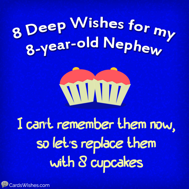 8 deep wishes for my 8-year-old nephew, I can't remember them, so let's replace them with 8 cupcakes.