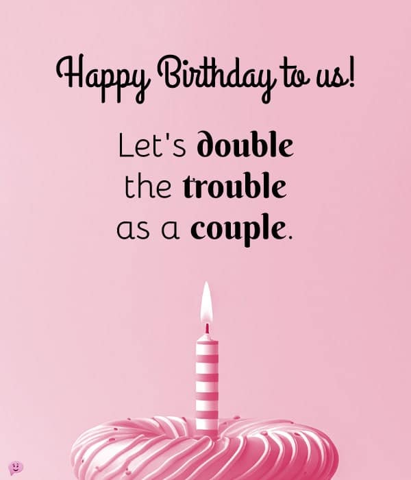 Happy Birthday to us! Let's double the trouble as a couple