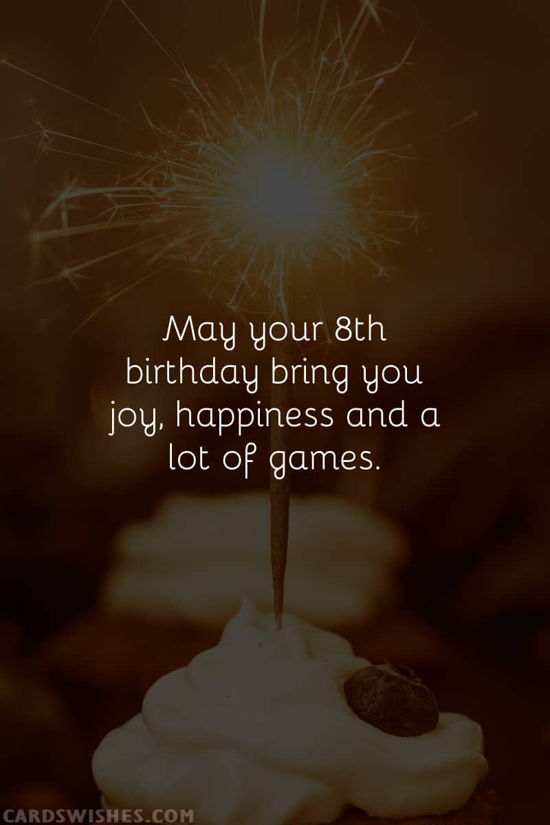 May your 8th birthday bring you joy, happiness and a lot of games