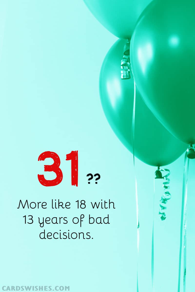 31? More like 18 with 13 years of bad decisions
