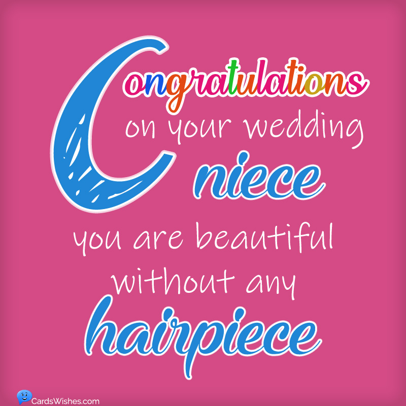 Congratulations on your wedding, niece! You're beautiful without any hairpiece.