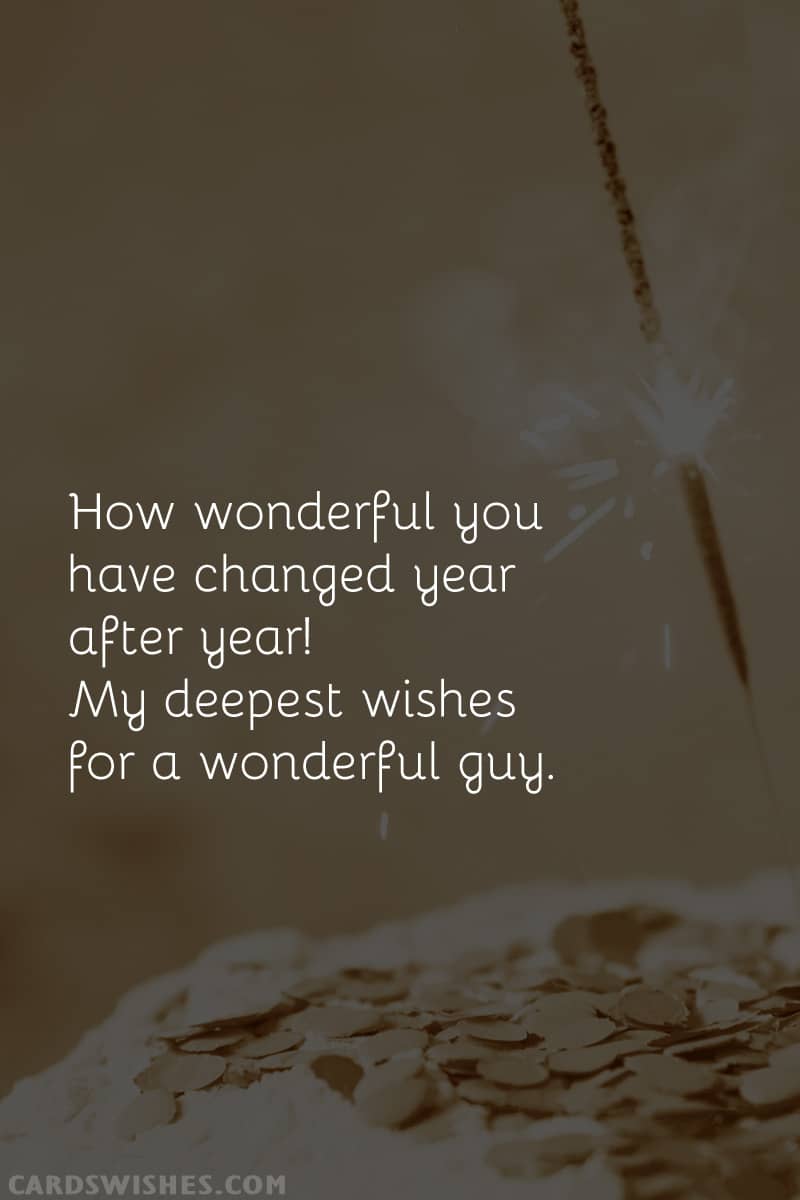 How wonderful you have changed year after year! My deepest wishes for a wonderful guy.