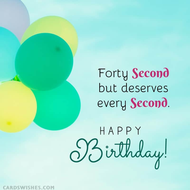 Forty second but deserves every second. Happy Birthday!