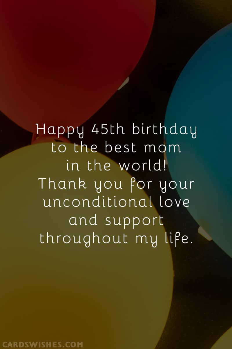 Happy 45th birthday to the best mom in the world! Thank you for your unconditional love and support throughout my life