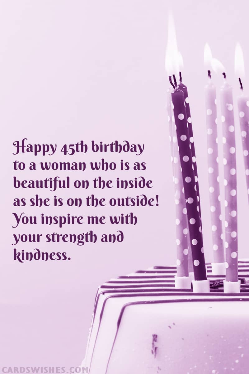Happy 45th birthday to a woman who is as beautiful on the inside as she is on the outside! You inspire me with your strength and kindness