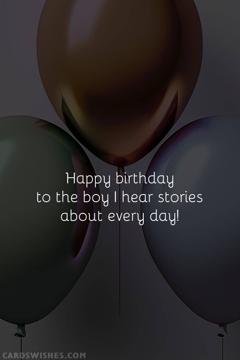 Happy birthday to the boy I hear stories about every day!