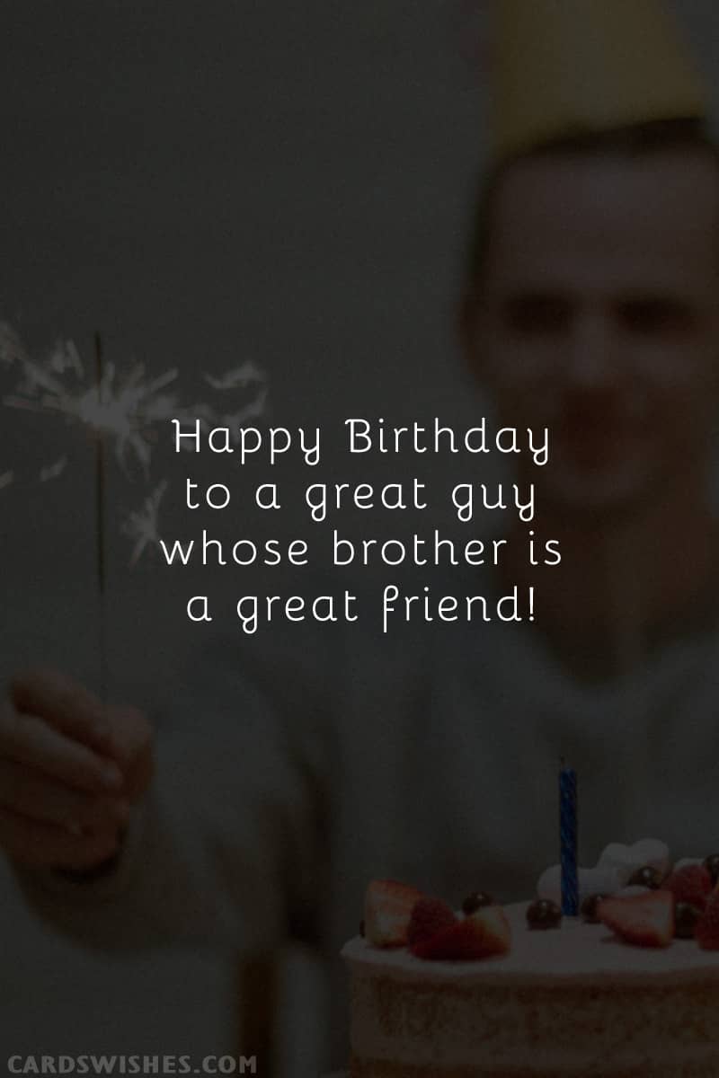 Happy Birthday to a great guy whose brother is a great friend!