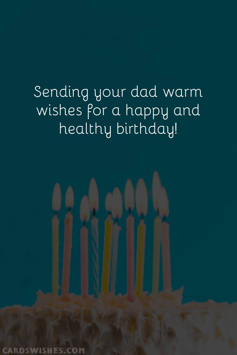 Sending your dad warm wishes for a happy and healthy birthday!