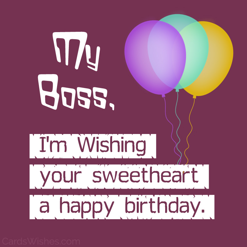 My boss, I'm wishing your sweetheart a happy birthday.