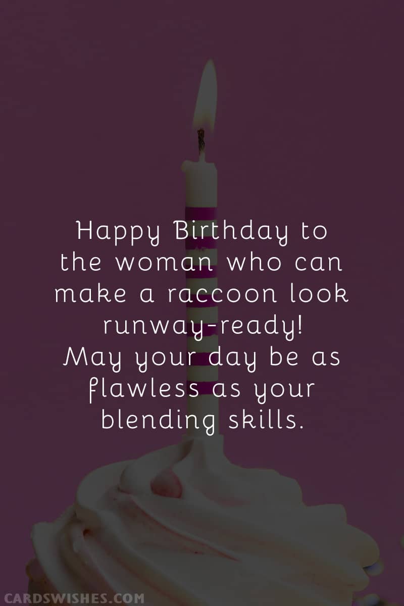 Happy Birthday to the woman who can make a raccoon look runway-ready! May your day be as flawless as your blending skills