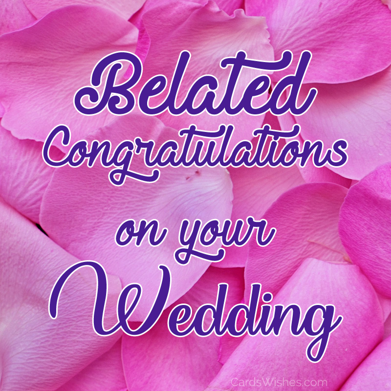Belated Congratulations on your wedding.