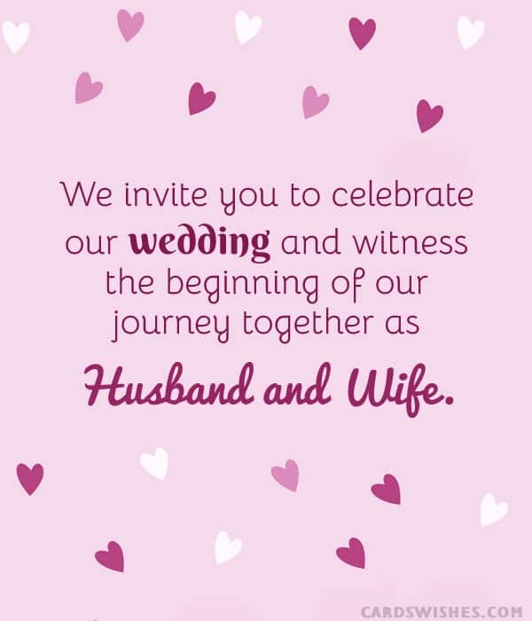 We invite you to celebrate our wedding and witness the beginning of our journey together as husband and wife.