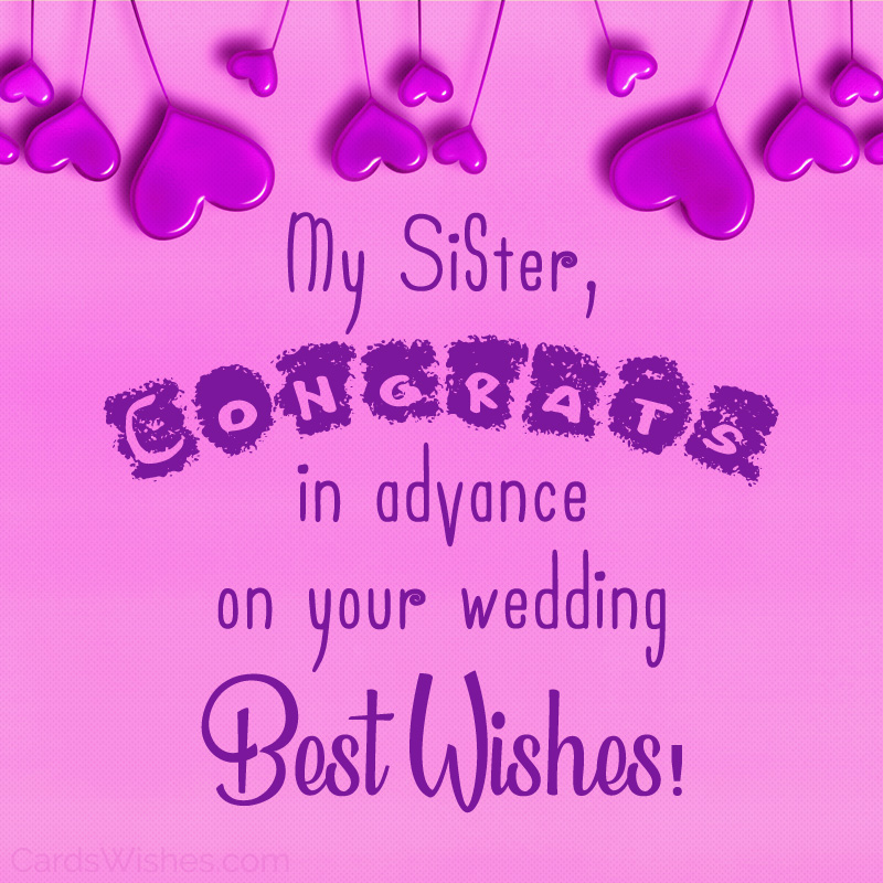 My sister, congrats in advance on your wedding.