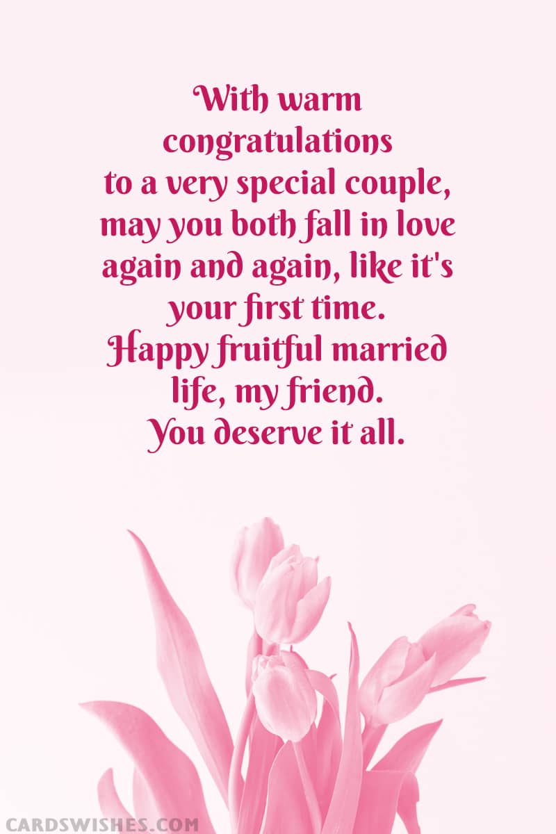 With warm congratulations to a very special couple, may you both fall in love again and again, like it's your first time
