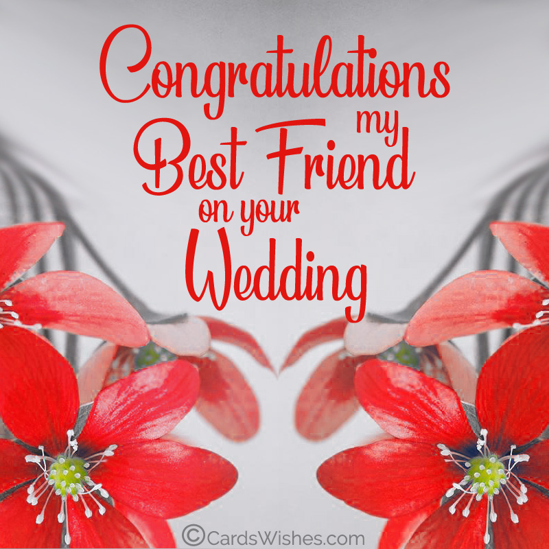 Congratulations, my best friend, on your wedding.