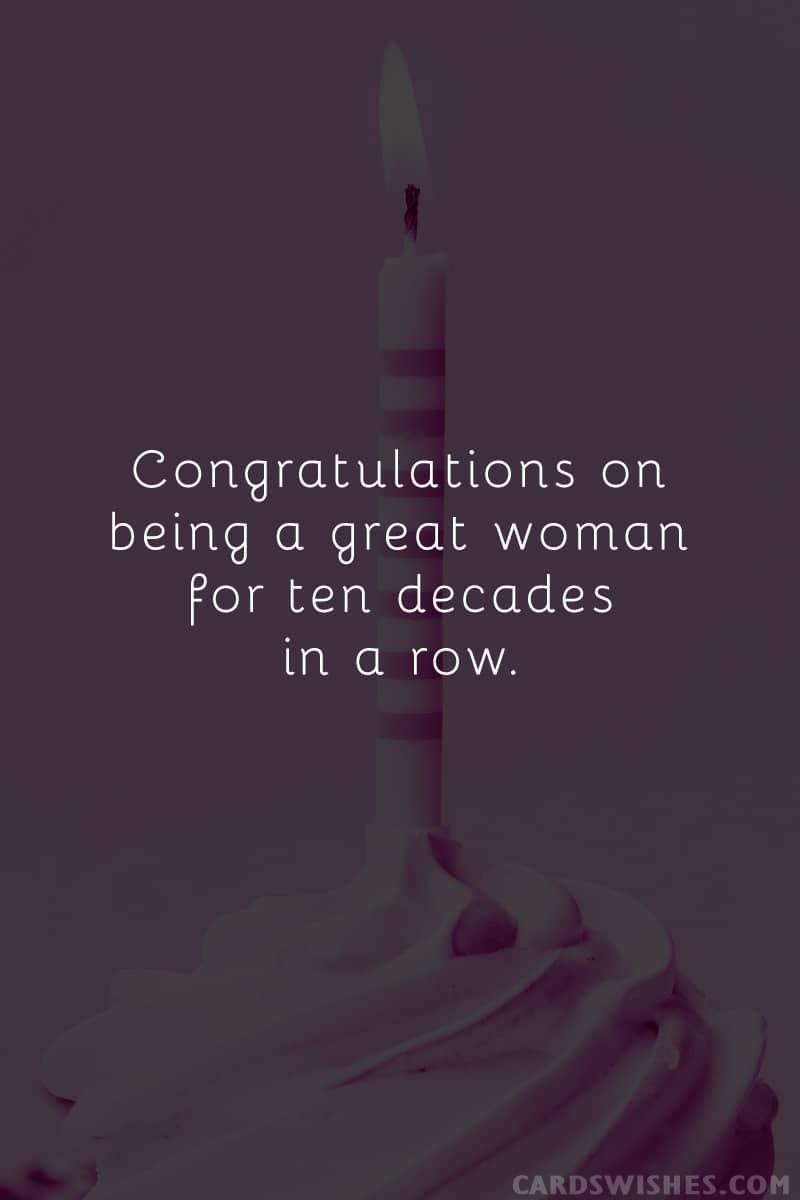 Congratulations on being a great woman for ten decades in a row