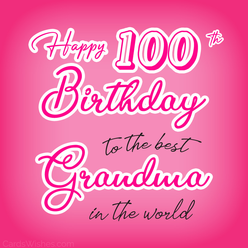 Happy 100th Birthday wishes for grandma.
