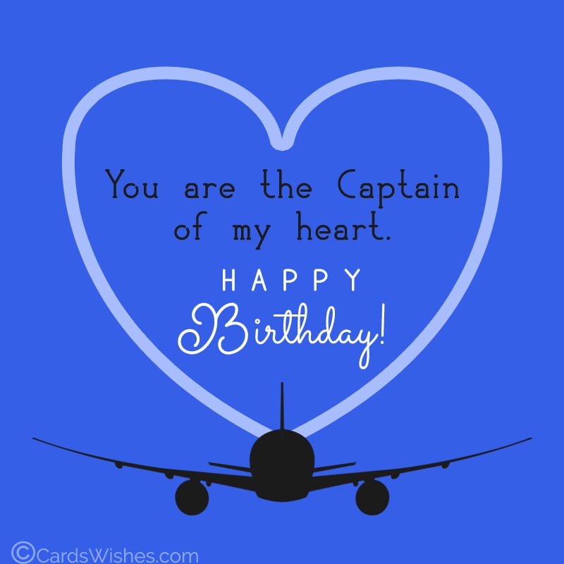You are the captain of my heart. Happy Birthday, Pilot!