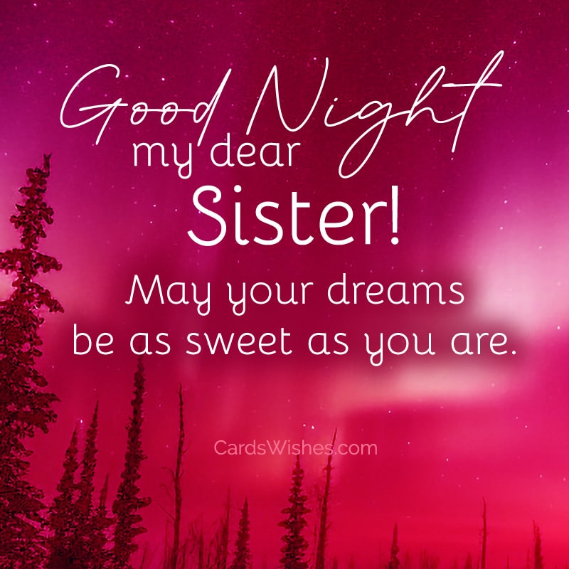 Good Night, dear sister! May your dreams be as sweet as you are.